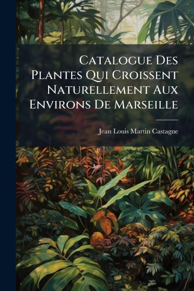 Catalogue Des Plantes Qui Croissent Naturellement Aux Environs De Marseille