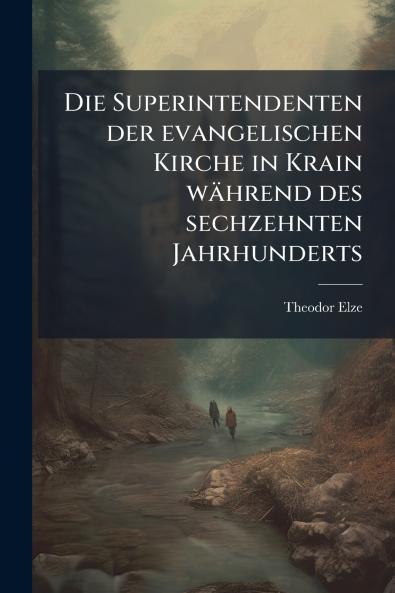 Die Superintendenten der evangelischen Kirche in Krain während des sechzehnten Jahrhunderts