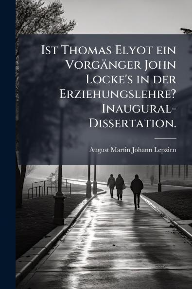 Ist Thomas Elyot ein Vorgänger John Locke's in der Erziehungslehre? Inaugural-Dissertation.