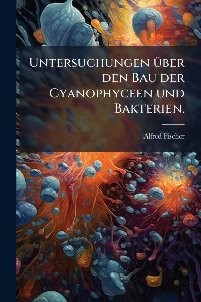 Untersuchungen über den Bau der Cyanophyceen und Bakterien.