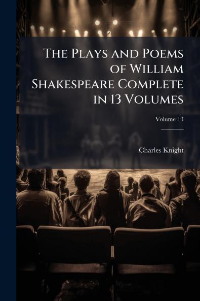 The Plays and Poems of William Shakespeare Complete in 13 Volumes; Volume 13