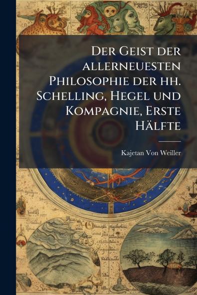 Der Geist der allerneuesten Philosophie der hh. Schelling Hegel und Kompagnie Erste Hälfte