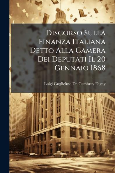 Discorso Sulla Finanza Italiana Detto Alla Camera Dei Deputati Il 20 Gennaio 1868