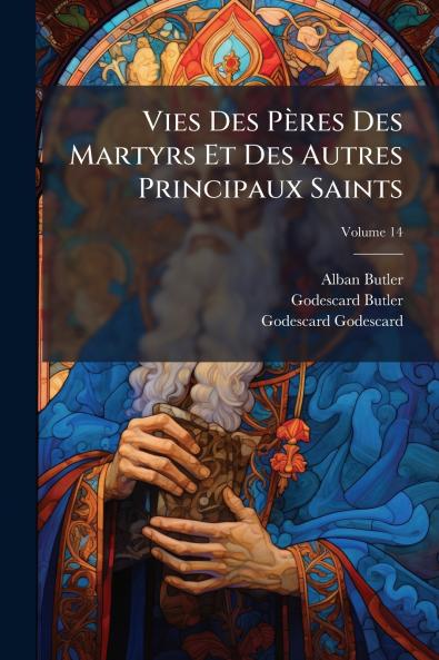 Vies Des Pères Des Martyrs Et Des Autres Principaux Saints