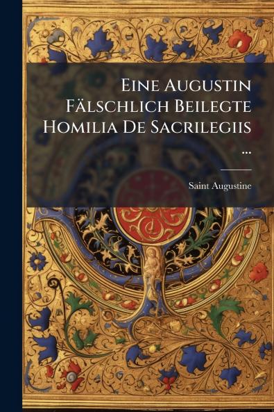 Eine Augustin Fälschlich Beilegte Homilia De Sacrilegiis ...