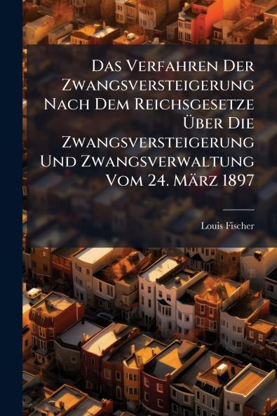 Das Verfahren Der Zwangsversteigerung Nach Dem Reichsgesetze Über Die Zwangsversteigerung Und Zwangsverwaltung Vom 24. März 1897