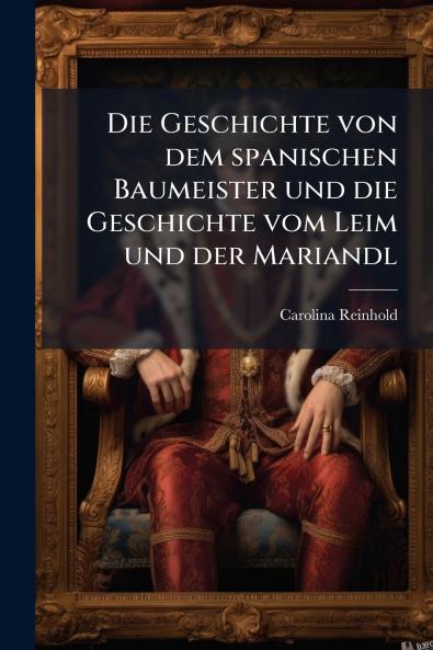 Die Geschichte von dem spanischen Baumeister und die Geschichte vom Leim und der Mariandl