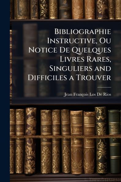 Bibliographie Instructive Ou Notice De Quelques Livres Rares Singuliers and Difficiles a Trouver
