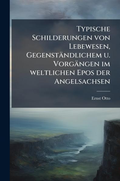 Typische Schilderungen von Lebewesen Gegenständlichem u. Vorgängen im weltlichen Epos der Angelsachsen