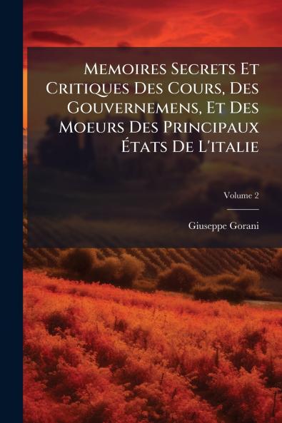 Memoires Secrets Et Critiques Des Cours Des Gouvernemens Et Des Moeurs Des Principaux États De L'italie; Volume 2