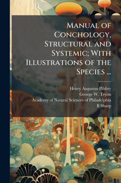 Manual of Conchology Structural and Systemic; With Illustrations of the Species ...