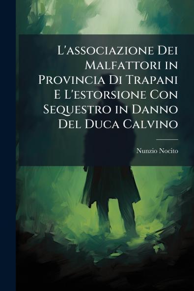 L'associazione Dei Malfattori in Provincia Di Trapani E L'estorsione Con Sequestro in Danno Del Duca Calvino