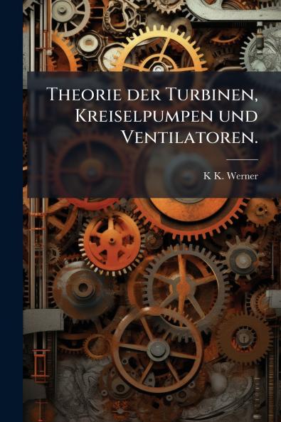 Theorie der Turbinen Kreiselpumpen und Ventilatoren.