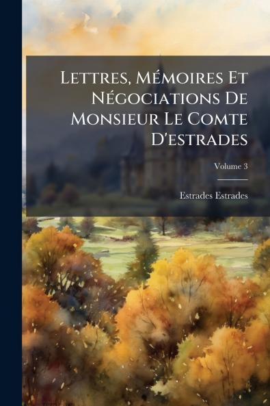 Lettres Mémoires Et Négociations De Monsieur Le Comte D'estrades