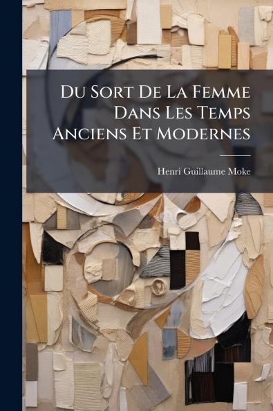 Du Sort De La Femme Dans Les Temps Anciens Et Modernes