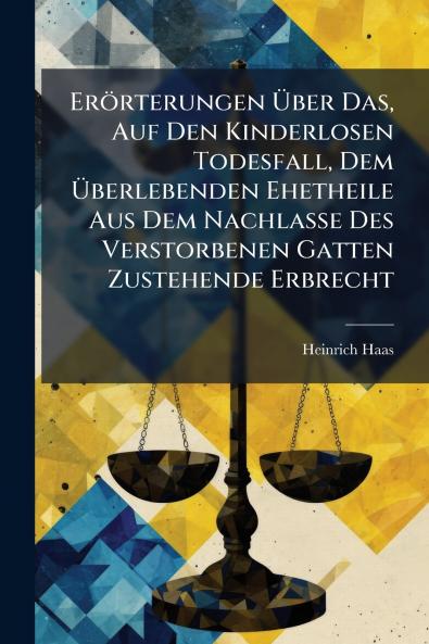 Erörterungen Über Das Auf Den Kinderlosen Todesfall Dem Überlebenden Ehetheile Aus Dem Nachlasse Des Verstorbenen Gatten Zustehende Erbrecht