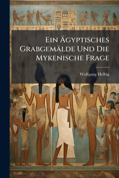 Ein Ägyptisches Grabgemälde Und Die Mykenische Frage