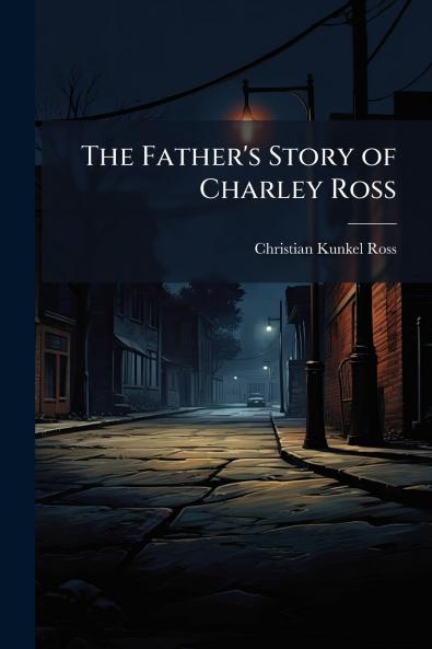 The Father's Story of Charley Ross