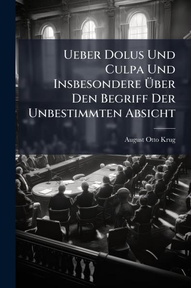 Ueber Dolus Und Culpa Und Insbesondere Über Den Begriff Der Unbestimmten Absicht
