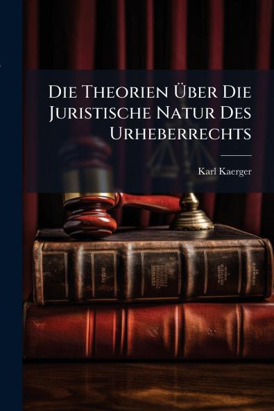 Die Theorien Über Die Juristische Natur Des Urheberrechts