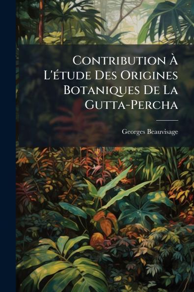 Contribution À L'étude Des Origines Botaniques De La Gutta-Percha