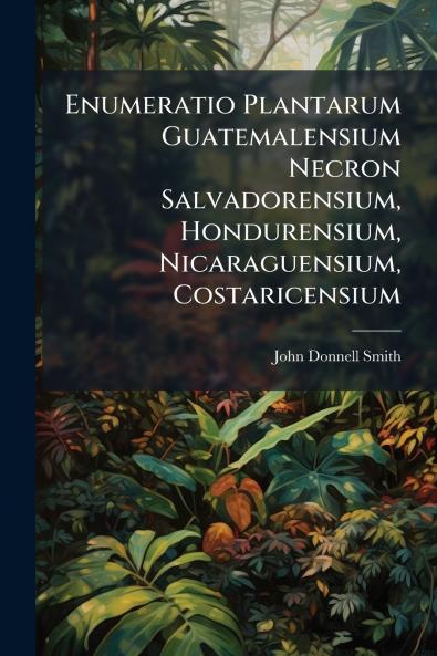 Enumeratio Plantarum Guatemalensium Necron Salvadorensium Hondurensium Nicaraguensium Costaricensium