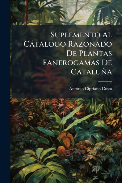 Suplemento Al Cátalogo Razonado De Plantas Fanerogamas De Cataluña
