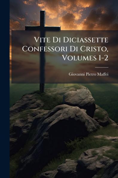 Vite Di Diciassette Confessori Di Cristo Volumes 1-2