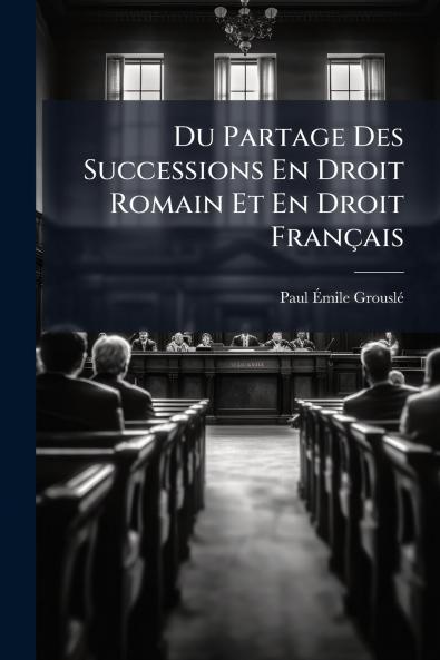 Du Partage Des Successions En Droit Romain Et En Droit Français