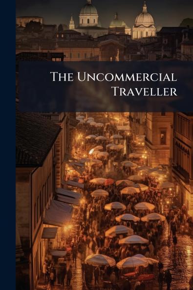 The Uncommercial Traveller