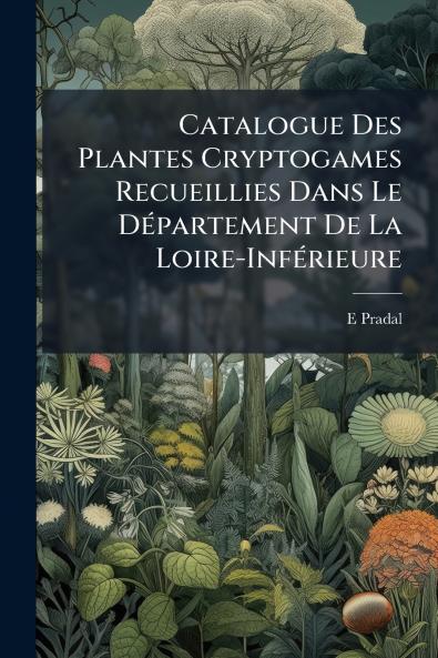 Catalogue Des Plantes Cryptogames Recueillies Dans Le Département De La Loire-Inférieure