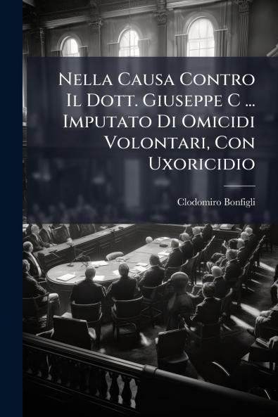 Nella Causa Contro Il Dott. Giuseppe C ... Imputato Di Omicidi Volontari Con Uxoricidio
