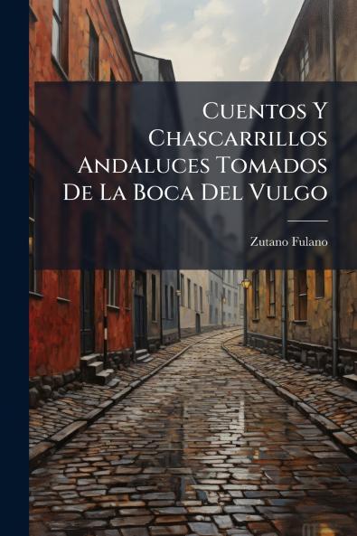 Cuentos Y Chascarrillos Andaluces Tomados De La Boca Del Vulgo