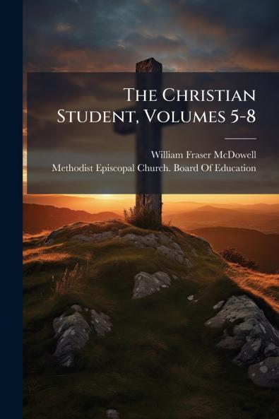 The Christian Student Volumes 5-8