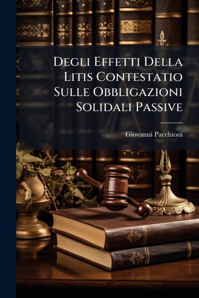 Degli Effetti Della Litis Contestatio Sulle Obbligazioni Solidali Passive