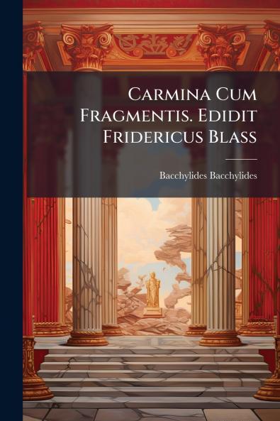 Carmina Cum Fragmentis. Edidit Fridericus Blass