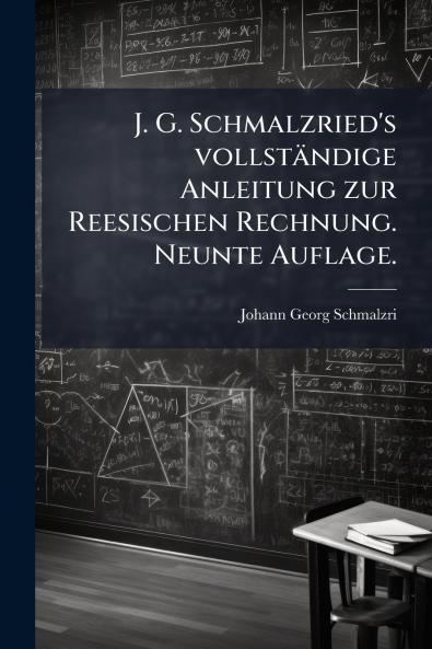 J. G. Schmalzried's vollständige Anleitung zur Reesischen Rechnung. Neunte Auflage.