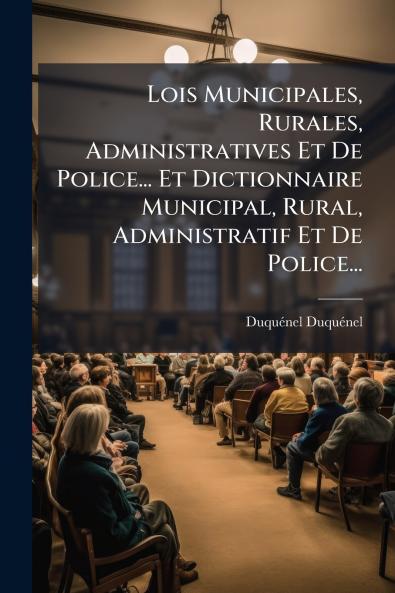 Lois Municipales Rurales Administratives Et De Police... Et Dictionnaire Municipal Rural Administratif Et De Police...