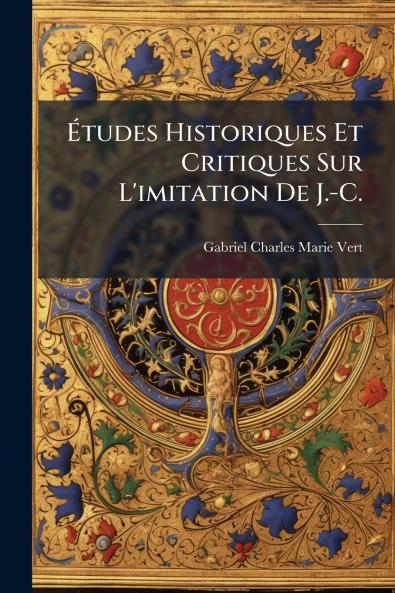 Études Historiques Et Critiques Sur L'imitation De J.-C.