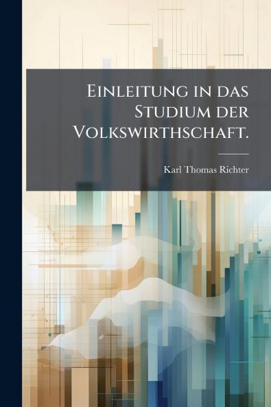 Einleitung in das Studium der Volkswirthschaft.