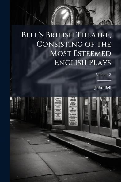 Bell's British Theatre Consisting of the Most Esteemed English Plays; Volume 8