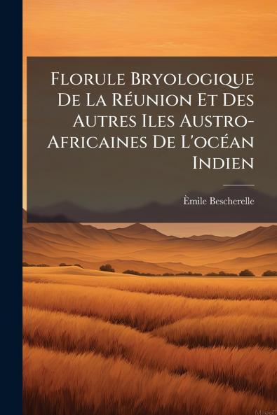 Florule Bryologique De La Réunion Et Des Autres Iles Austro-Africaines De L'océan Indien