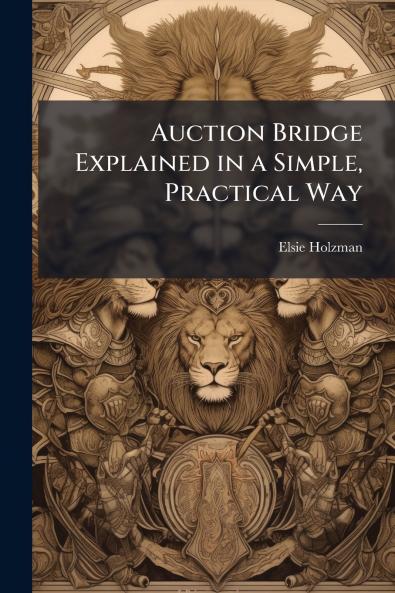 Auction Bridge Explained in a Simple Practical Way