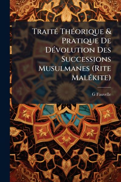 Traité Théorique & Pratique De Dévolution Des Successions Musulmanes (Rite Malékite)