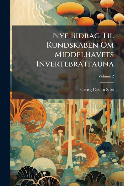 Nye Bidrag Til Kundskaben Om Middelhavets Invertebratfauna; Volume 2