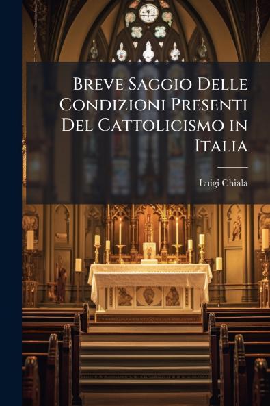 Breve Saggio Delle Condizioni Presenti Del Cattolicismo in Italia