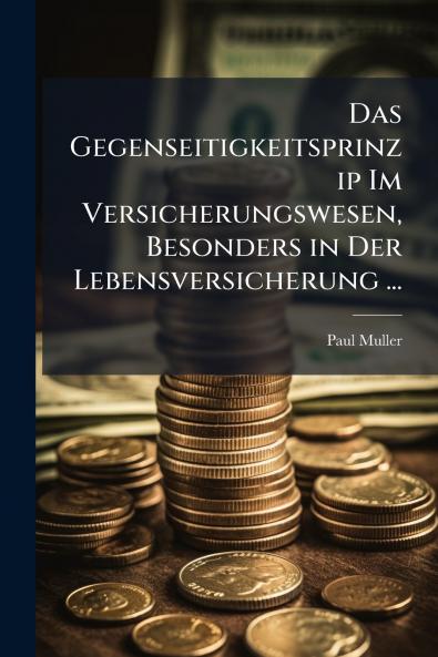 Das Gegenseitigkeitsprinzip Im Versicherungswesen Besonders in Der Lebensversicherung ...
