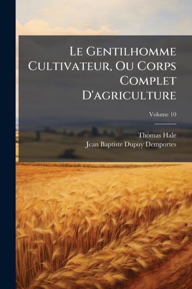 Le Gentilhomme Cultivateur Ou Corps Complet D'agriculture; Volume 10