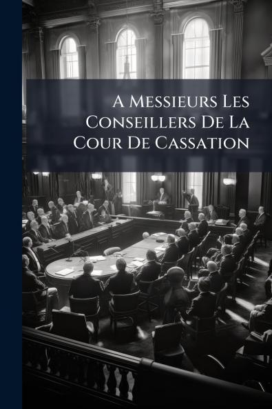 A Messieurs Les Conseillers De La Cour De Cassation