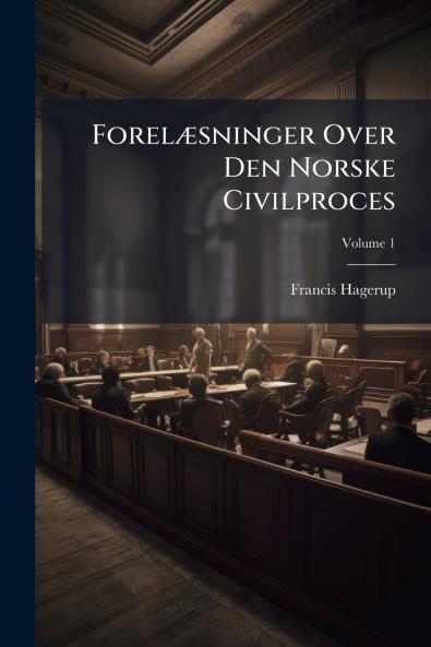 Forelæsninger Over Den Norske Civilproces; Volume 1